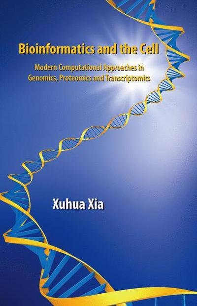 Cover for Xuhua Xia · Bioinformatics and the Cell: Modern Computational Approaches in Genomics, Proteomics and Transcriptomics (Taschenbuch) [Softcover reprint of hardcover 1st ed. 2007 edition] (2010)