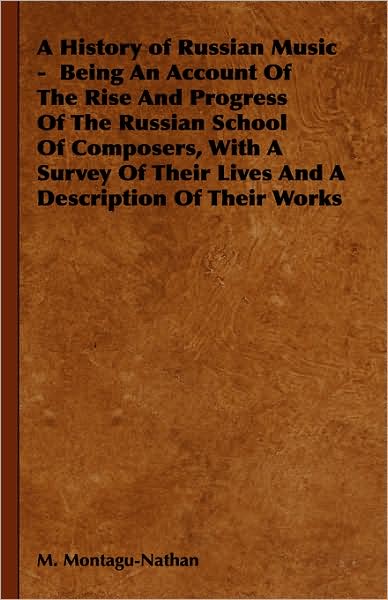 Cover for M Montagu-nathan · A History of Russian Music - Being an Account of the Rise and Progress of the Russian School of Composers, with a Survey of Their Lives and a Descriptio (Hardcover Book) (2008)