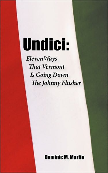 Cover for Dominic M. Martin · Undici: Eleven Ways That Vermont is Going Down the Johnny Flusher (Paperback Book) (2010)