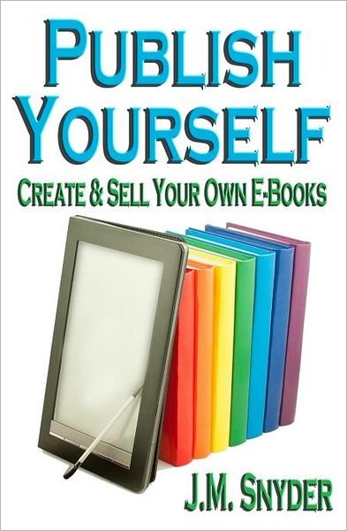 Cover for J M Snyder · Publish Yourself: Create &amp; Sell Your Own E-books (Paperback Bog) (2011)