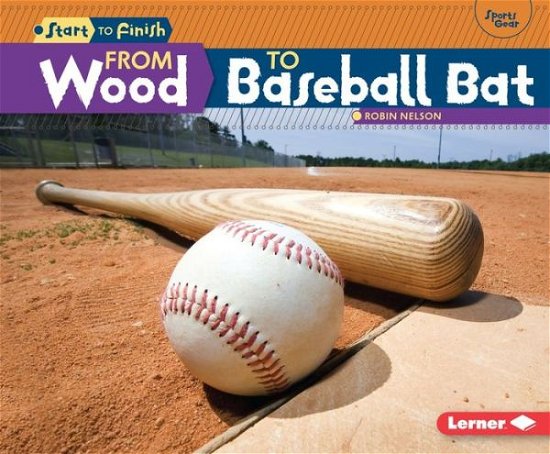 Cover for Robin Nelson · From Wood to Baseball Bat (Start to Finish: Sports Gear) (Inbunden Bok) (2014)