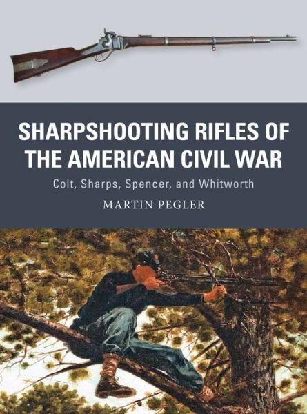 Cover for Martin Pegler · Sharpshooting Rifles of the American Civil War: Colt, Sharps, Spencer, and Whitworth - Weapon (Paperback Book) (2017)