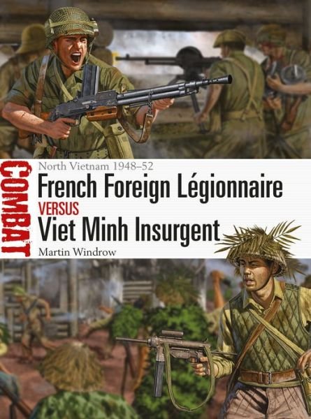 Cover for Martin Windrow · French Foreign Legionnaire vs Viet Minh Insurgent: North Vietnam 1948–52 - Combat (Paperback Bog) (2018)