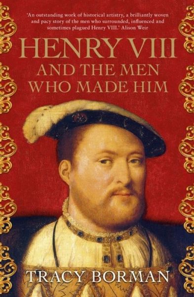 Cover for Tracy Borman · Henry VIII and the Men Who Made Him: The secret history behind the Tudor throne, perfect for fans of WOLF HALL (Paperback Book) (2019)