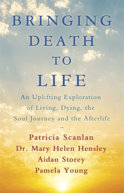 Cover for Patricia Scanlan · Bringing Death to Life: An Uplifting Exploration of Living, Dying, the Soul Journey and the Afterlife (Paperback Book) (2018)