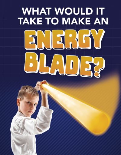 Cover for Roberta Baxter · What Would It Take to Make an Energy Blade? - Sci-Fi Tech (Paperback Book) (2021)