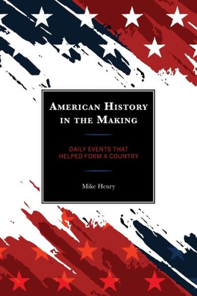 Cover for Mike Henry · American History in the Making: Daily Events That Helped Form a Country (Taschenbuch) (2023)