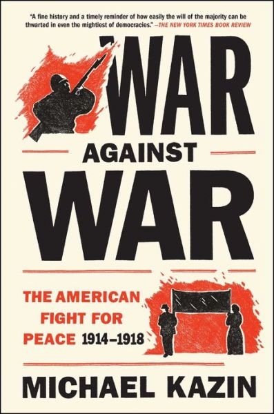 Cover for Michael Kazin · War Against War: The American Fight for Peace 1914-1918 (Pocketbok) [First Simon &amp; Schuster hardcover edition. edition] (2018)