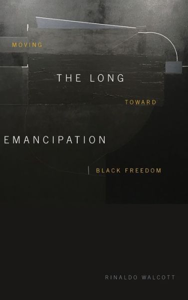 Cover for Rinaldo Walcott · The Long Emancipation: Moving toward Black Freedom (Hardcover Book) (2021)