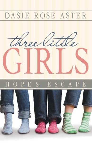Cover for Dasie Rose Aster · Three Little Girls: Hope's Escape (Paperback Book) (2014)