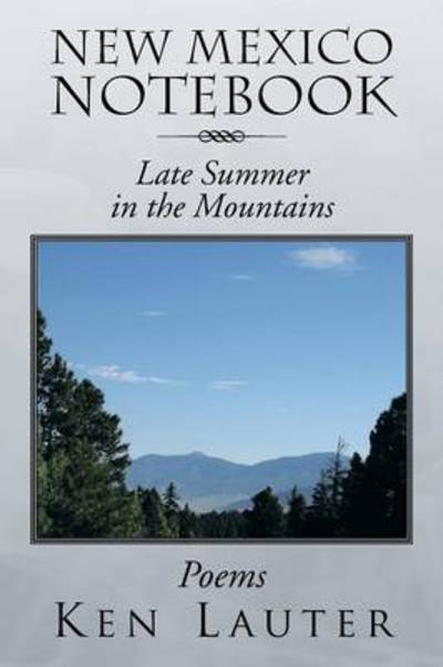 New Mexico Notebook: Late Summer in the Mountains - Ken Lauter - Livros - Xlibris Corporation - 9781493184910 - 21 de maio de 2014