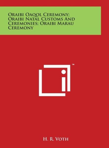 Cover for H R Voth · Oraibi Oaqol Ceremony; Oraibi Natal Customs and Ceremonies; Oraibi Marau Ceremony (Inbunden Bok) (2014)