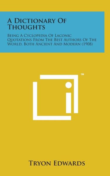 Cover for Tryon Edwards · A Dictionary of Thoughts: Being a Cyclopedia of Laconic Quotations from the Best Authors of the World, Both Ancient and Modern (1908) (Hardcover Book) (2014)