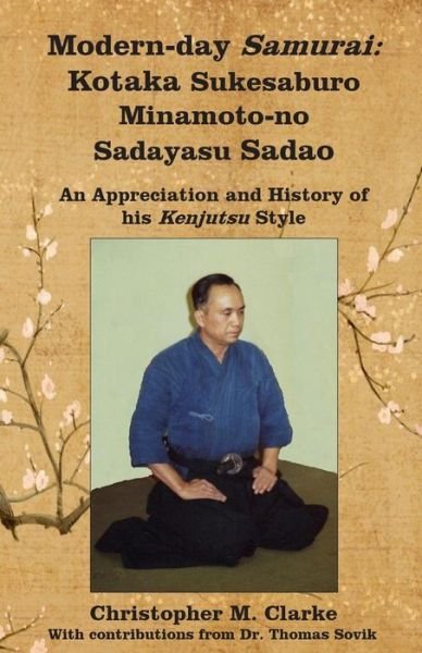 Cover for Christopher M Clarke · Modern-day Samurai: Kotaka Sukesaburo Minamoto-no Sadayasu Sadao - an Appreciation and History of His Kenjutsu Style. (Paperback Book) (2014)