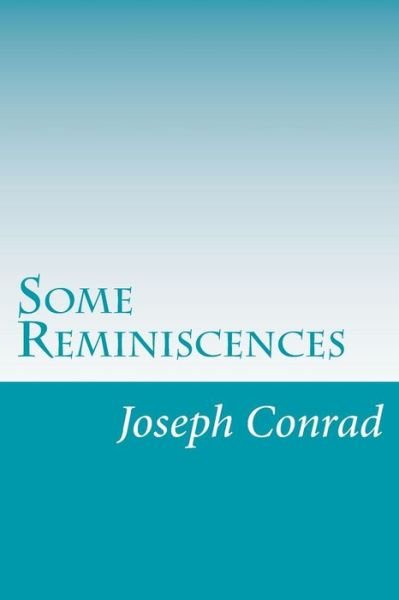 Some Reminiscences - Joseph Conrad - Livros - Createspace - 9781500372910 - 8 de julho de 2014