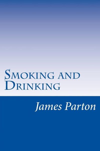 Smoking and Drinking - James Parton - Books - Createspace - 9781501007910 - September 10, 2014