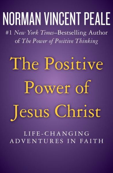The Positive Power of Jesus Christ: Life-Changing Adventures in Faith - Norman Vincent Peale - Books - Open Road Media - 9781504051910 - August 30, 2018