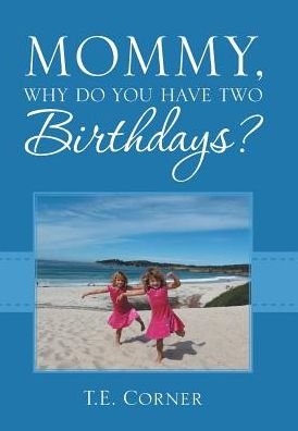 Cover for T E Corner · Mommy, Why Do You Have Two Birthdays? (Hardcover bog) (2017)
