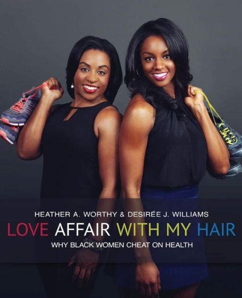 Cover for Ms Heather a Worthy · Love Affair with My Hair: Why Black Women Cheat on Health (Paperback Bog) (2014)