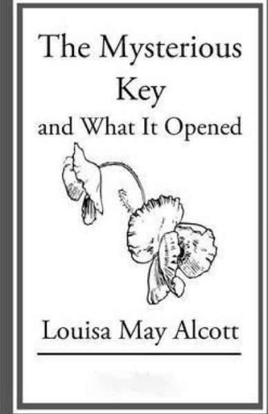 The Mysterious Key and What It Opened - Louisa May Alcott - Books - Createspace - 9781508558910 - February 20, 2015