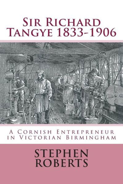 Cover for Stephen Roberts · Sir Richard Tangye 1833-1906: a Cornish Entrepreneur in Victorian Birmingham (Taschenbuch) (2015)