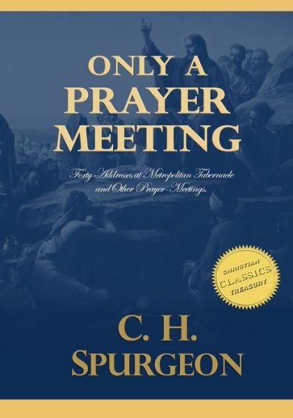 Cover for Charles Spurgeon · Only a Prayer Meeting: Forty Addresses at Metropolitan Tabernacle and Other Prayer-meetings (Pocketbok) (2015)
