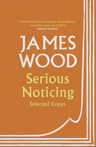 Serious Noticing: Selected Essays - James Wood - Kirjat - Vintage Publishing - 9781529111910 - torstai 7. marraskuuta 2019