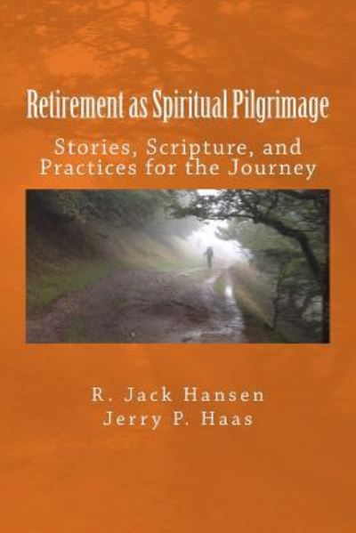 Retirement as Spiritual Pilgrimage - Jerry P Haas - Books - Createspace Independent Publishing Platf - 9781530816910 - April 12, 2016