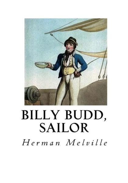 Billy Budd, Sailor - Herman Melville - Books - Createspace Independent Publishing Platf - 9781534793910 - June 20, 2016