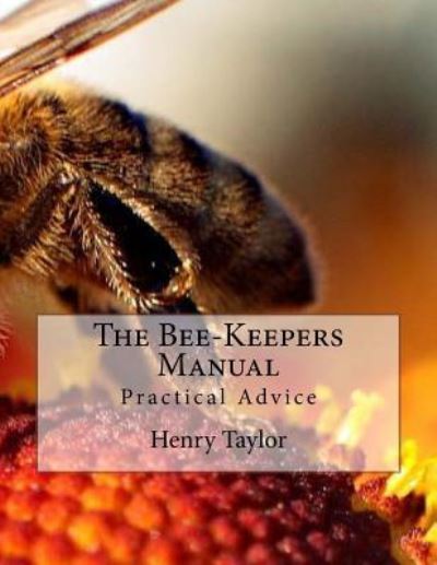 The Bee-Keepers Manual - Henry Taylor - Books - Createspace Independent Publishing Platf - 9781535275910 - July 15, 2016