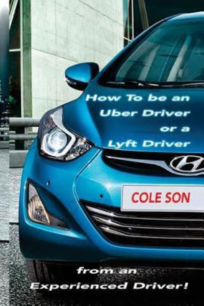 Cover for Cole Son · How to be an Uber Driver or a Lyft Driver by Cole Son (Paperback Book) (2017)