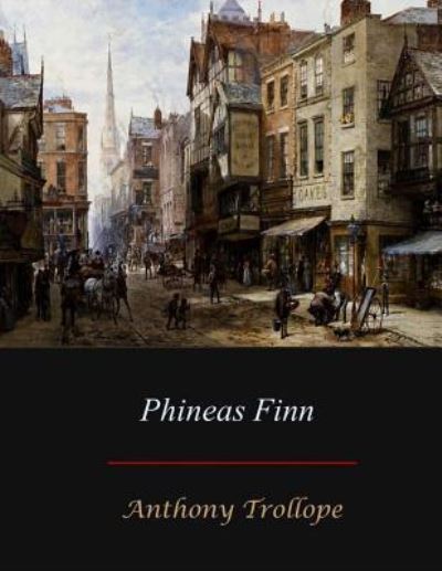 Phineas Finn - Anthony Trollope - Książki - Createspace Independent Publishing Platf - 9781548822910 - 18 lipca 2017