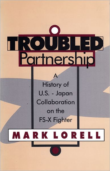 Cover for Mark A. Lorell · Troubled Partnership: History of US-Japan Collaboration on the FS-X Fighter (Paperback Book) (1996)