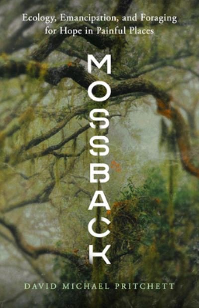 Cover for David Michael Pritchett · Mossback: Ecology, Emancipation, and Foraging for Hope in Painful Places (Paperback Book) (2023)