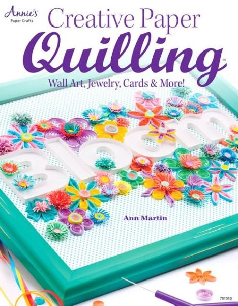 Cover for Ann Martin · Creative Paper Quilling: Home Decor, Jewelry, Cards &amp; More! (Taschenbuch) (2013)
