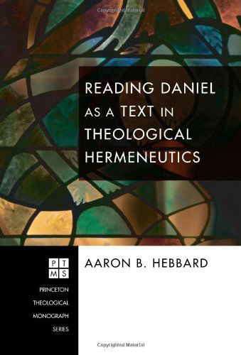 Cover for Aaron B. Hebbard · Reading Daniel As a Text in Theological Hermeneutics: (Princeton Theological Monograph) (Paperback Book) (2009)