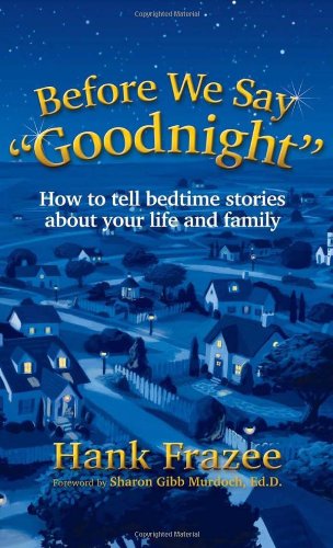 Cover for Hank Frazee · Before We Say &quot;Goodnight&quot;: How to Tell Bedtime Stories About Your Life and Family (Hardcover Book) (2014)