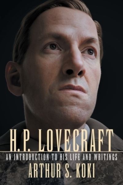 H. P. Lovecraft: An Introduction to His Life and Writings - Arthur S Koki - Books - Hippocampus Press - 9781614983910 - August 2, 2022