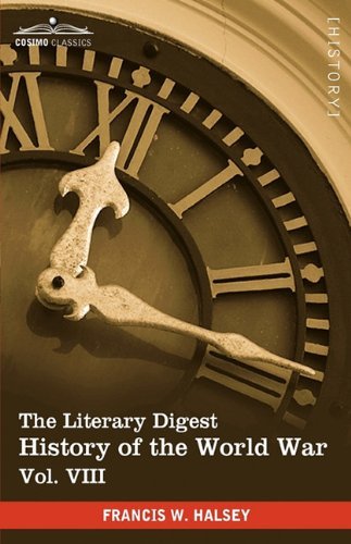 Cover for Francis W. Halsey · The Literary Digest History of the World War, Vol. Viii (In Ten Volumes, Illustrated): Compiled from Original and Contemporary Sources: American, ... and the Balkans August 1914 - October 1918 (Paperback Book) [Ill edition] (2010)