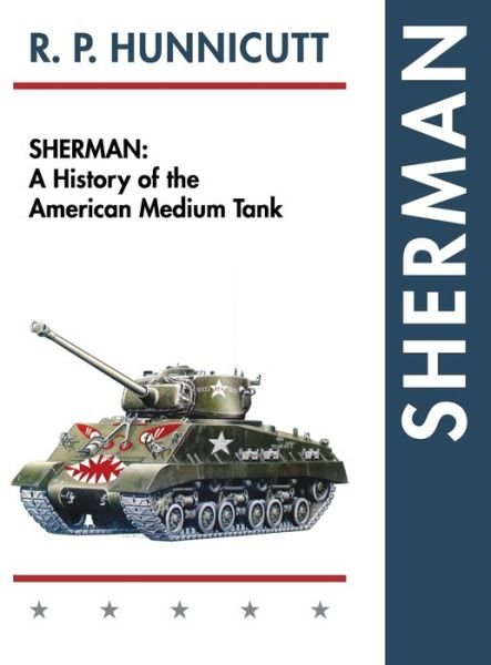 Cover for R P Hunnicutt · Sherman: a History of the American Medium Tank (Reprint) (Innbunden bok) (2015)