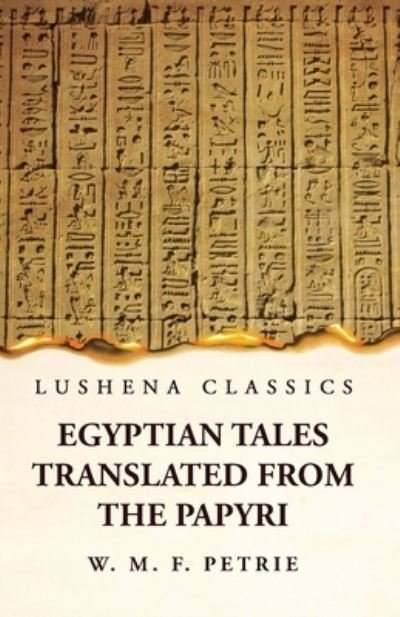 Egyptian Tales, Translated from the Papyri - William Matthew Flinders Petrie - Livros - Lushena Books - 9781639238910 - 2 de maio de 2023