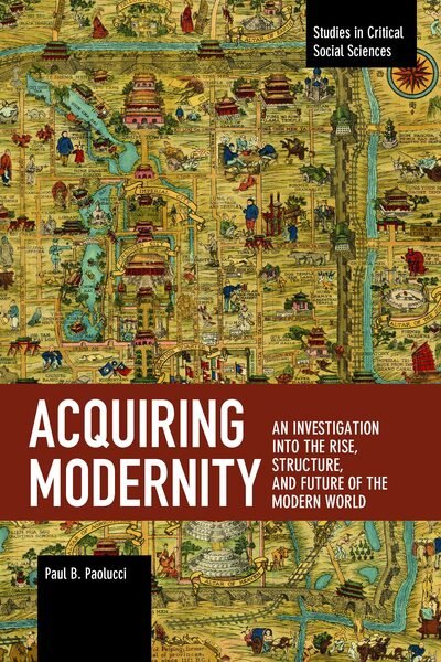 Cover for Paul Paolucci · Acquiring Modernity: An Investigation into the Rise, Structure, and Future of the Modern World - Studies in Critical Social Sciences (Paperback Bog) (2020)