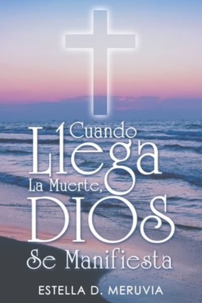 Cover for Estella D. Meruvia · Cuando Llega la Muerte, Dios Se Manifiesta (Book) (2023)
