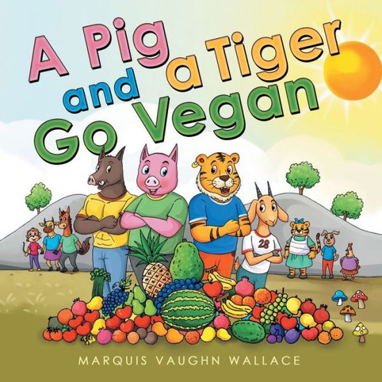 Cover for Marquis Vaughn Wallace · Pig and a Tiger Go Vegan (Book) (2022)