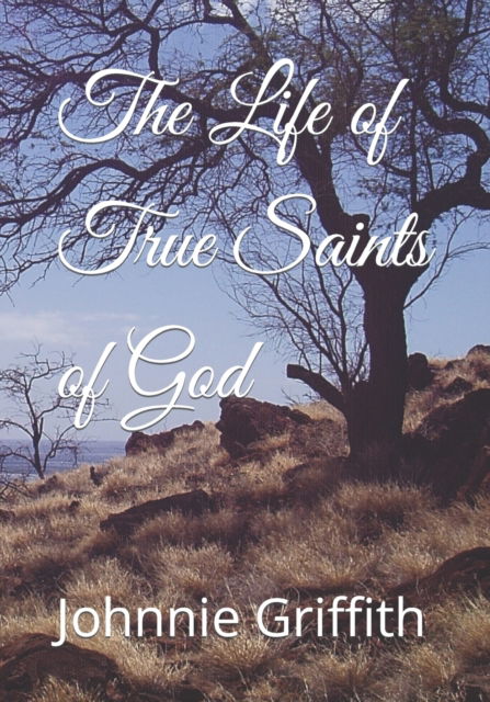 The Life of True Saints of God - Johnnie Griffith - Books - Primedia Elaunch LLC - 9781685244910 - July 27, 2019