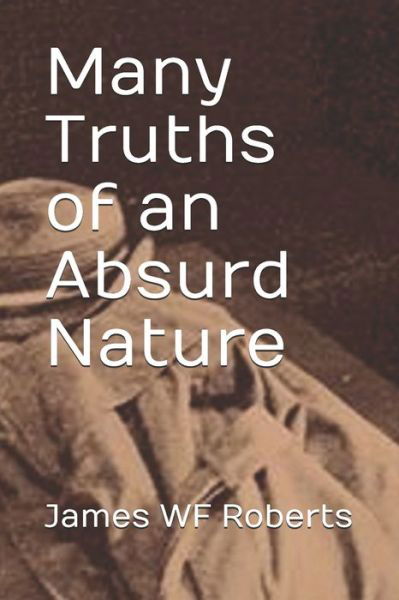 Many Truths of an Absurd Nature - James Wf Roberts - Książki - Independently Published - 9781690037910 - 30 września 2014