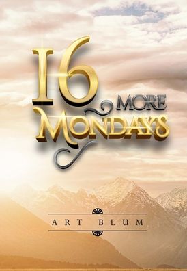 16 More Mondays - Art Blum - Livros - Lulu.com - 9781716177910 - 23 de fevereiro de 2021