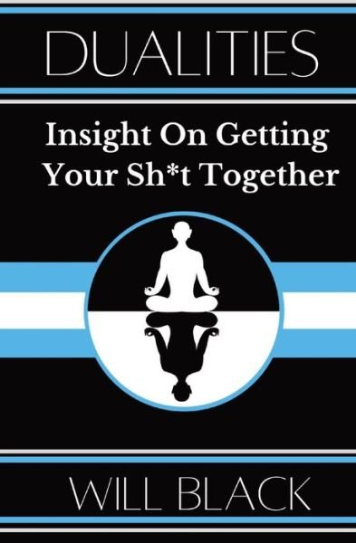 Cover for Will Black · Dualities Insight On Getting Your Sh*t Together (Paperback Book) (2020)