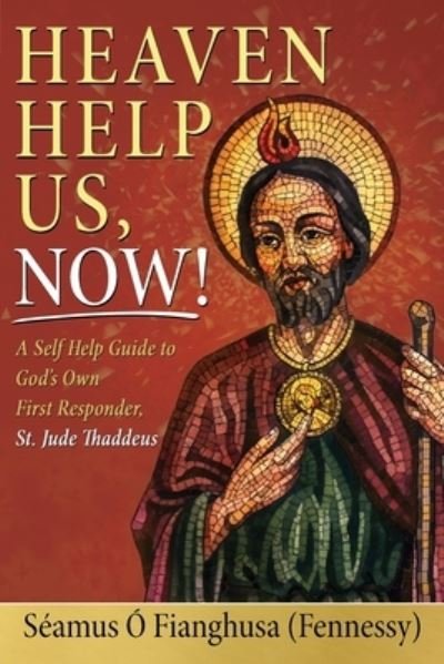 Cover for O Fianghusa (Fennessy), Seamus · Heaven Help Us, Now!: A Self Help Guide to God's Own First Responder, St. Jude Thaddeus (Paperback Book) (2021)