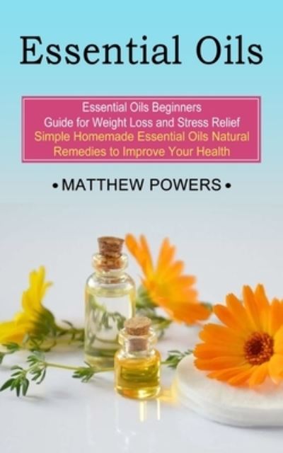 Essential Oils - Matthew Powers - Książki - Zoe Lawson - 9781774852910 - 22 listopada 2021